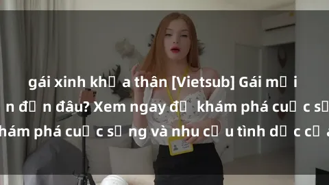 gái xinh khỏa thân [Vietsub] Gái mại dâm châu Á hấp dẫn đến đâu? Xem ngay để khám phá cuộc sống và nhu cầu tình dục của họ!