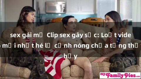 sex gái mỹ Clip sex gây sốc: Loạt video mới nhất hé lộ cảnh nóng chưa từng thấy