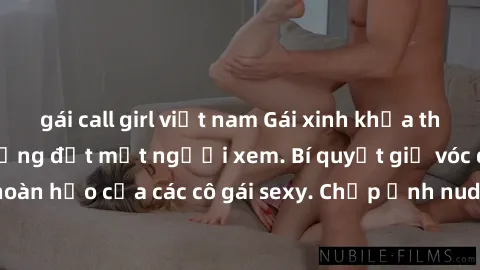 gái call girl việt nam Gái xinh khỏa thân khoe dáng nóng bỏng đốt mắt người xem. Bí quyết giữ vóc dáng hoàn hảo của các cô gái sexy. Chụp ảnh nude tự tin không sợ lộ hàng.