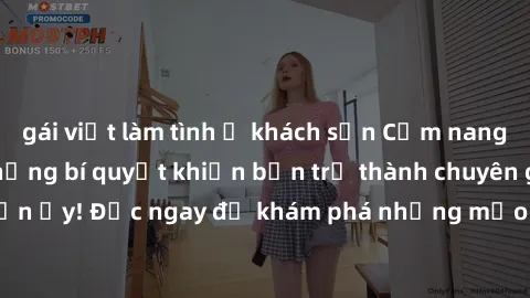 gái việt làm tình ở khách sạn Cẩm nang sex không che: Những bí quyết khiến bạn trở thành chuyên gia trong chuyện ấy! Đọc ngay để khám phá những mẹo hay và bí quyết tình dục không che.