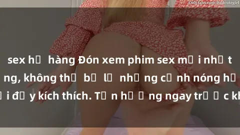 sex họ hàng Đón xem phim sex mới nhất đang hot trên mạng, không thể bỏ lỡ những cảnh nóng hổi đầy kích thích. Tận hưởng ngay trước khi bị xoá chóng mặt!