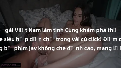 gái Việt Nam làm tình Cùng khám phá thế giới jav không che siêu hấp dẫn chỉ trong vài cú click! Đắm chìm trong những bộ phim jav không che đỉnh cao, mang lại trải nghiệm thú vị và đầy kích thích.