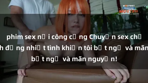 phim sex nơi công cộng Chuyện sex chị dâu: hành động nhiệt tình khiến tôi bất ngờ và mãn nguyện!